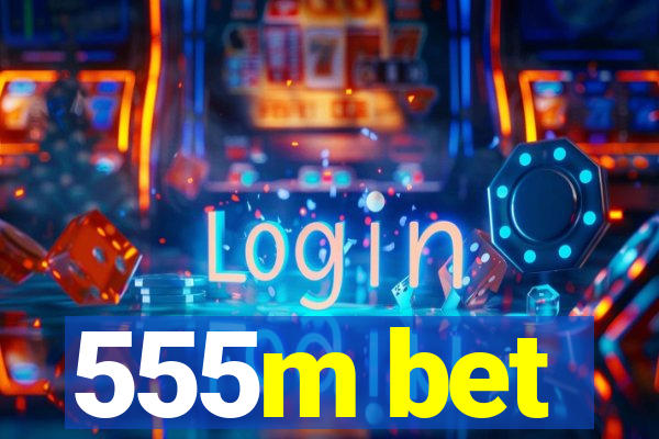 555m bet